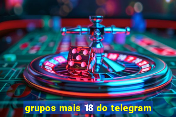 grupos mais 18 do telegram